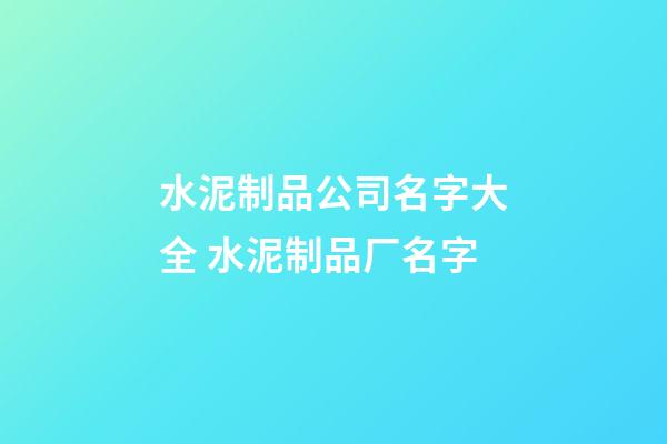 水泥制品公司名字大全 水泥制品厂名字-第1张-公司起名-玄机派